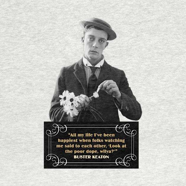 Buster Keaton Quotes: “All My Life I’ve Been Happiest When Folks Watching Me Said To Each Other, ‘Look At The Poor Dope, Wilya?” by PLAYDIGITAL2020